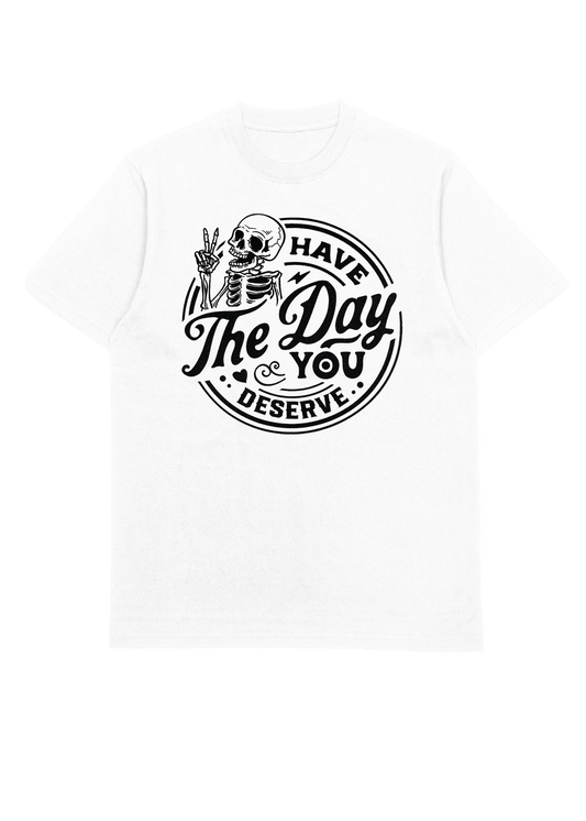 Have the day you deserve Screen printed T-shirt - Carolina gears